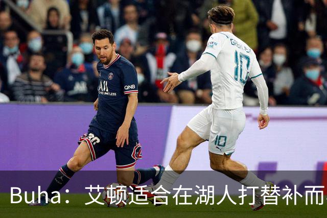 Buha：艾顿适合在湖人打替补而非首发 湖人需引入能防文班大个子